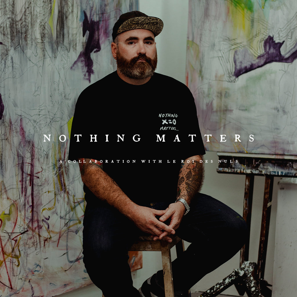NOTHING MATTERS: A COLLABORATION WITH LE ROI DES NULS